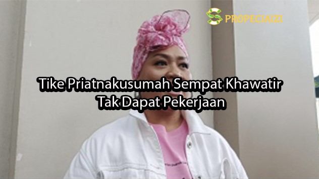 Tike Priatnakusumah Sempat Khawatir Tak Dapat Pekerjaan